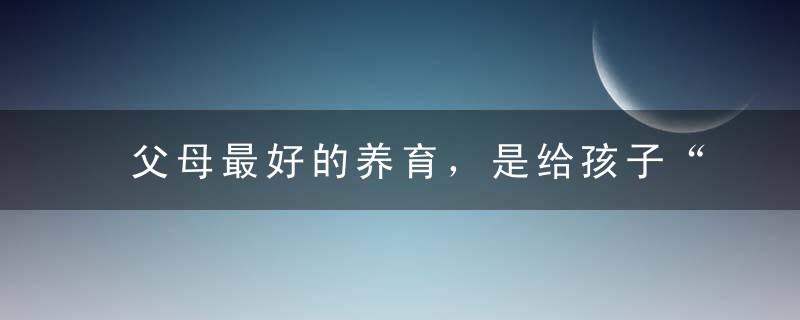 父母最好的养育，是给孩子“赋能的爱”