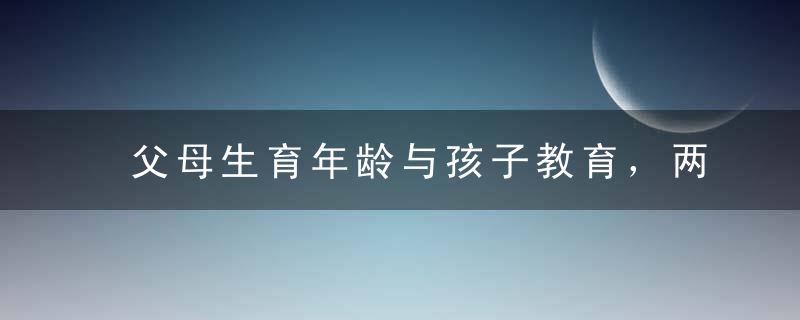 父母生育年龄与孩子教育，两者有关系