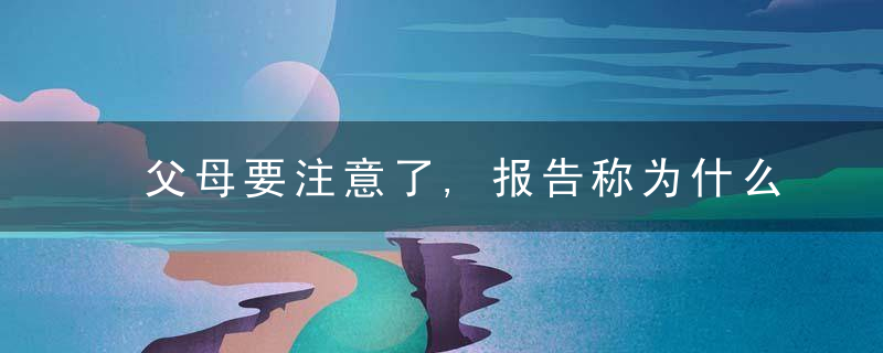 父母要注意了,报告称为什么儿童普遍存在三大营养问题