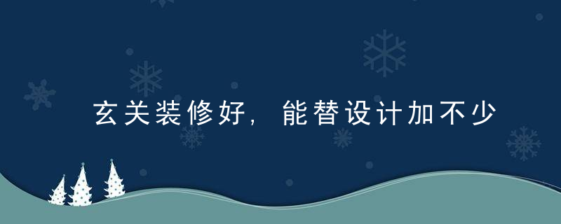 玄关装修好,能替设计加不少分,怕你不会装,都盘点好放