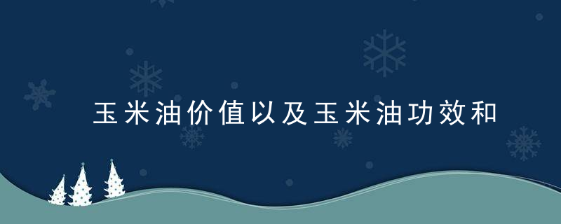 玉米油价值以及玉米油功效和作用 三大功效告诉你