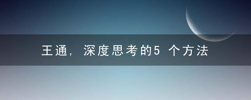 王通,深度思考的5个方法