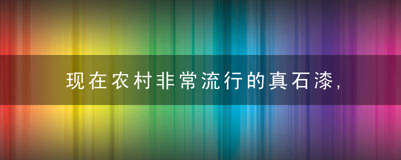 现在农村非常流行的真石漆,施工队也强烈推荐,有哪些优