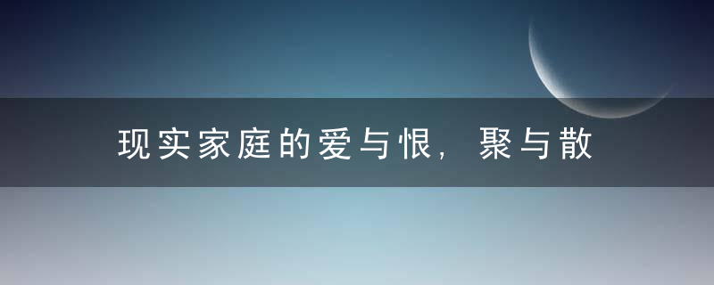 现实家庭的爱与恨,聚与散