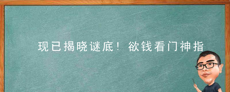 现已揭晓谜底!欲钱看门神指什么意思欲钱看门神是什么生肖