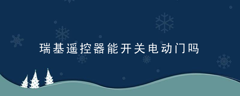 瑞基遥控器能开关电动门吗