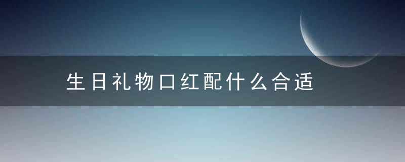 生日礼物口红配什么合适