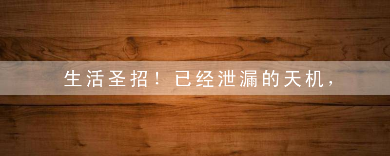 生活圣招！已经泄漏的天机，再不看就被删除了！