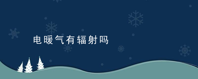 电暖气有辐射吗，电暖器有辐射吗?