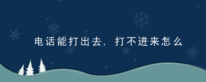 电话能打出去,打不进来怎么回事