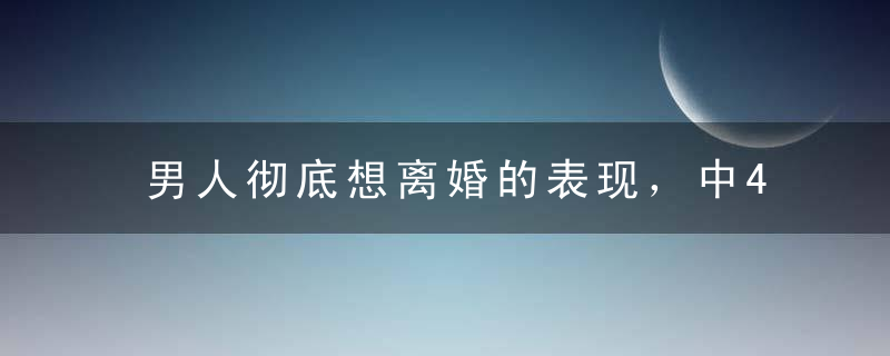 男人彻底想离婚的表现，中4条你就要当心了！