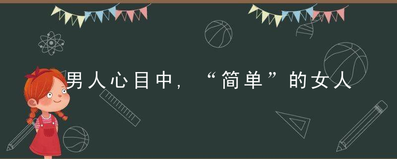 男人心目中,“简单”的女人,其实很有魅力