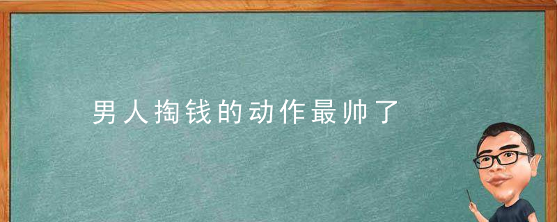 男人掏钱的动作最帅了