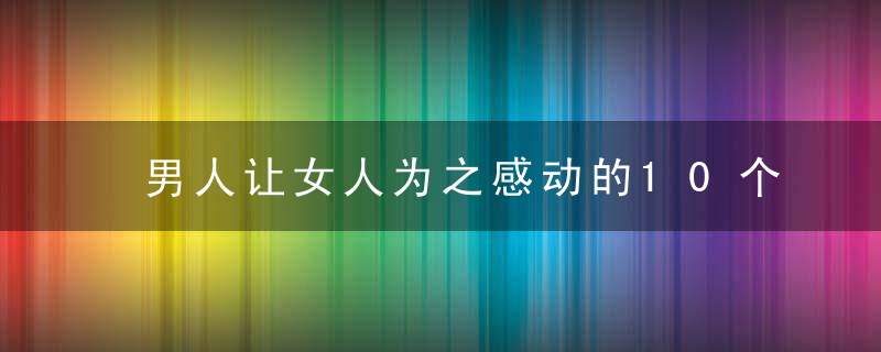 男人让女人为之感动的10个瞬间