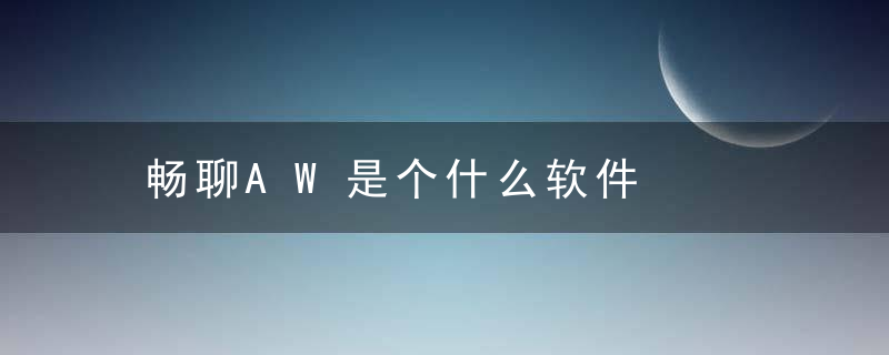 畅聊AW是个什么软件