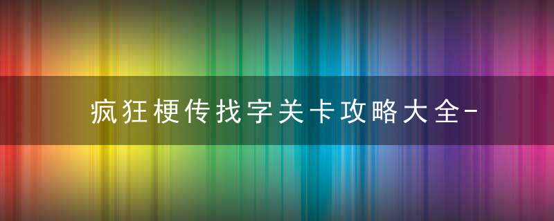 疯狂梗传找字关卡攻略大全-找字关卡答案