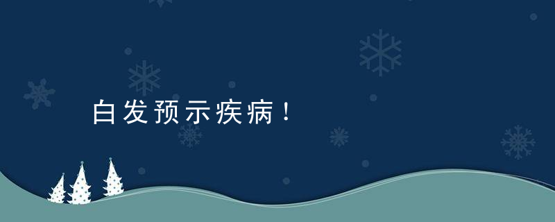 白发预示疾病！