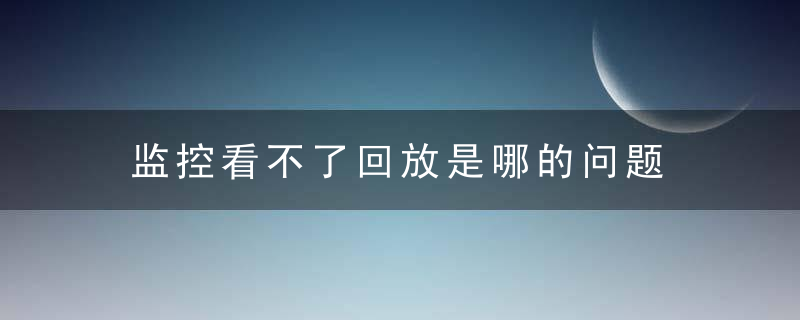 监控看不了回放是哪的问题