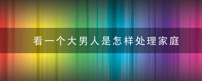 看一个大男人是怎样处理家庭矛盾的（绝对经典）（转）