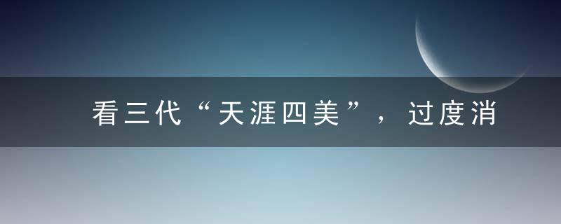 看三代“天涯四美”，过度消费，一代不如一代