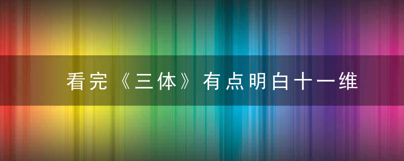 看完《三体》有点明白十一维空间的概念了