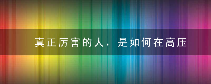 真正厉害的人，是如何在高压和焦虑下，还能好好休息的