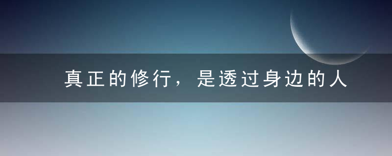 真正的修行，是透过身边的人来觉察自己