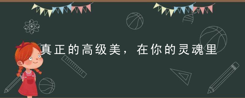 真正的高级美，在你的灵魂里