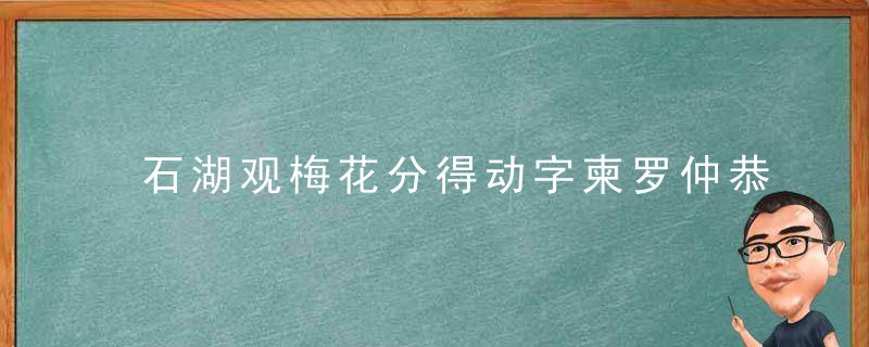 石湖观梅花分得动字柬罗仲恭罗显哉兼怀湖主人罗澹峰原文、作者