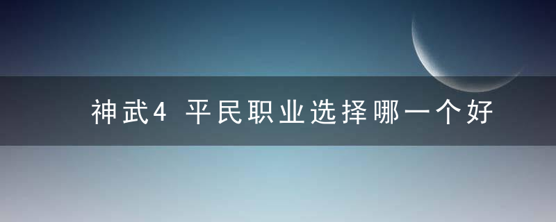 神武4平民职业选择哪一个好（2022神武4搬砖职业选择推荐）