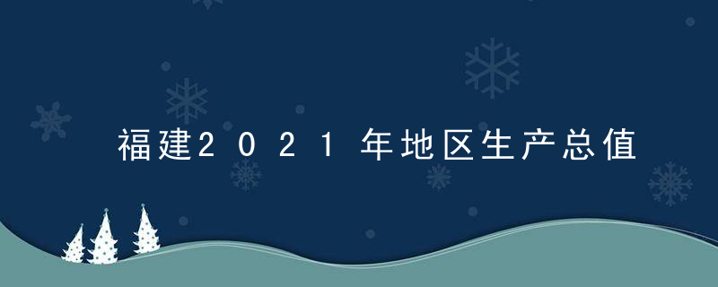 福建2021年地区生产总值达4.88万亿元,出口首次