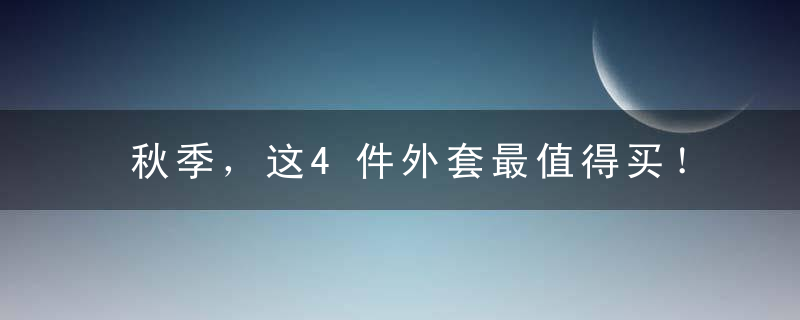 秋季，这4件外套最值得买！