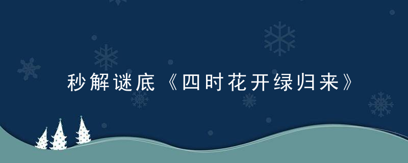 秒解谜底《四时花开绿归来》打一生肖的含义是什么动物