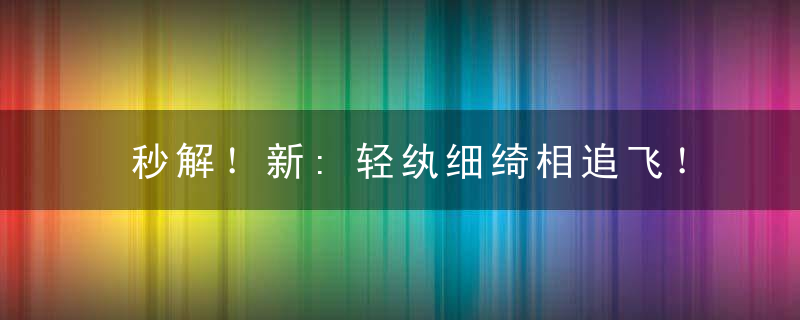 秒解！新:轻纨细绮相追飞！ 老:燕塞月缺又还圆是什么意思