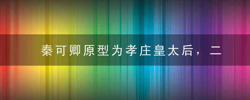 秦可卿原型为孝庄皇太后，二人均事二夫，且死后都停尸多年不下葬