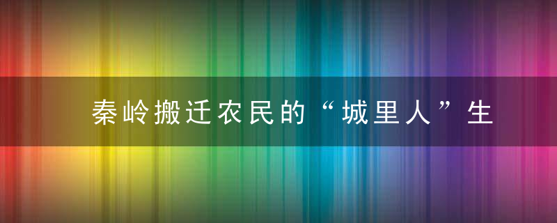 秦岭搬迁农民的“城里人”生活