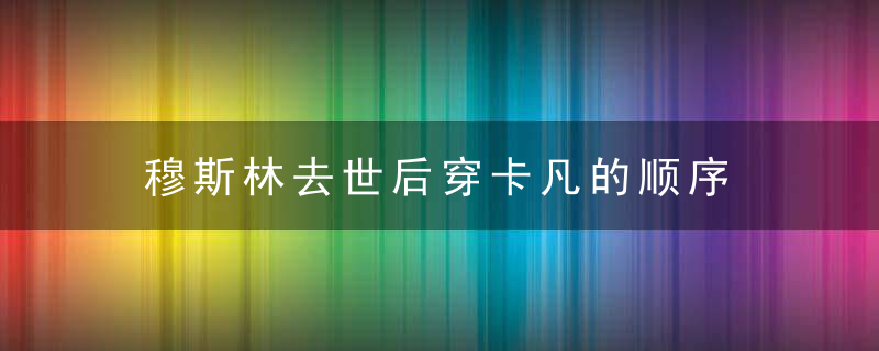 穆斯林去世后穿卡凡的顺序