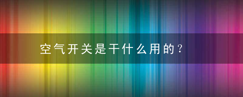 空气开关是干什么用的？