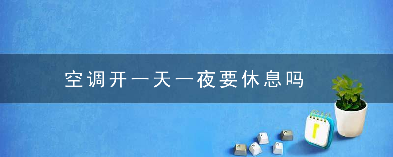 空调开一天一夜要休息吗