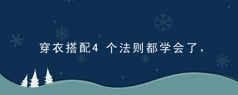 穿衣搭配4个法则都学会了，你离时尚还会远吗