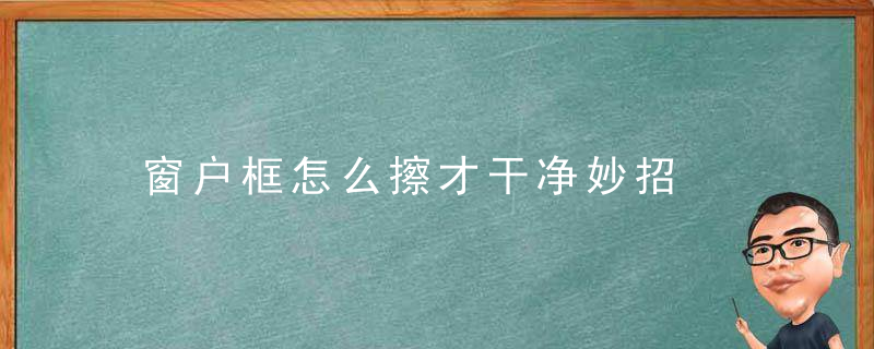 窗户框怎么擦才干净妙招