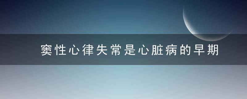 窦性心律失常是心脏病的早期阶段吗？