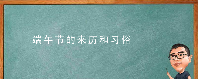 端午节的来历和习俗，端午节的来历和楚国的大诗人谁有关