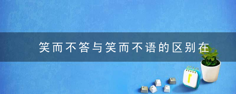 笑而不答与笑而不语的区别在哪