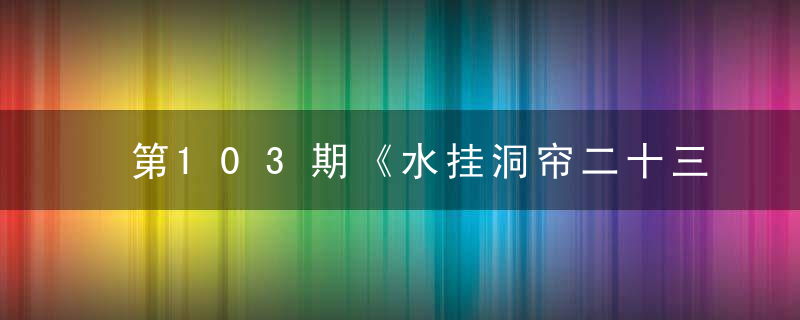 第103期《水挂洞帘二十三打一生肖》指什么生肖和动物