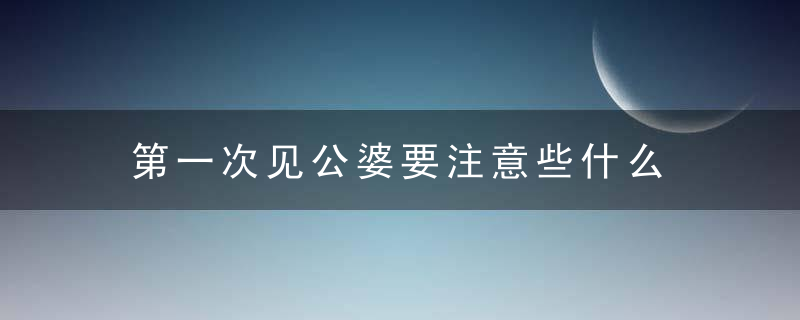 第一次见公婆要注意些什么