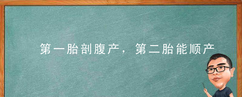 第一胎剖腹产，第二胎能顺产吗