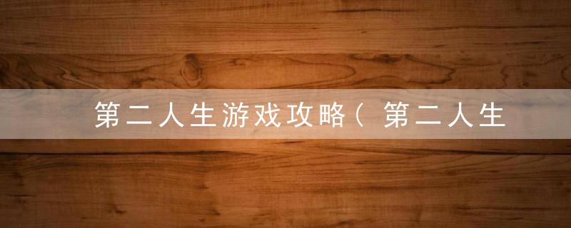 第二人生游戏攻略(第二人生情商提升攻略)