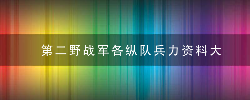 第二野战军各纵队兵力资料大全