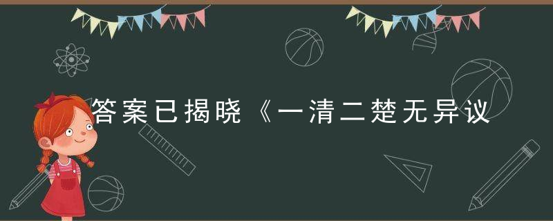 答案已揭晓《一清二楚无异议，无能为力苦作舟》打一生肖